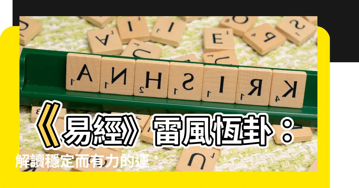 【雷風恆卦】《易經》雷風恆卦：解讀穩定而有力的運勢