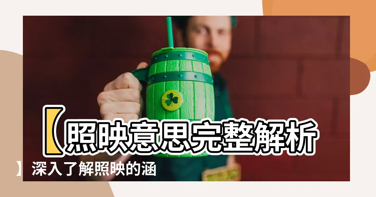 【照映 意思】【照映意思完整解析】深入瞭解照映的涵義與用法