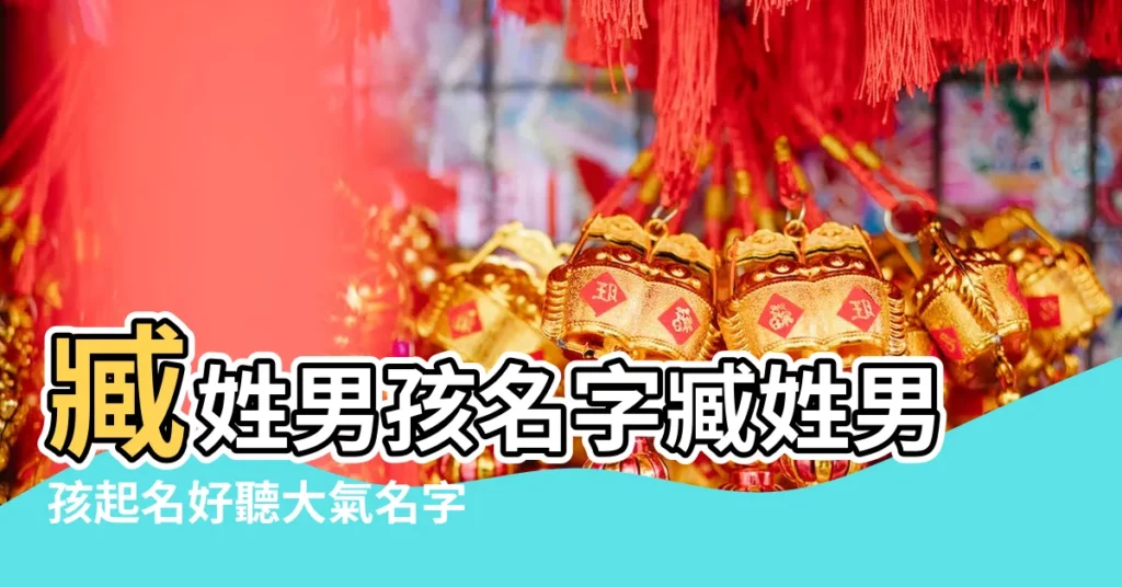 臧姓男孩名字臧姓男孩起名好聽大氣名字 |臧姓簡單大氣的男孩名字 |臧姓大氣的男孩名字 |【臧姓男孩起名大氣】