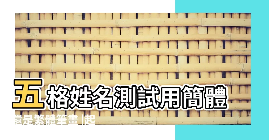五格姓名測試用簡體還是繁體筆畫 |起名究竟用繁體還是簡體筆畫算 |人名字的五行怎麼算啊 |【看人格和地格都用繁體字算筆畫嗎】
