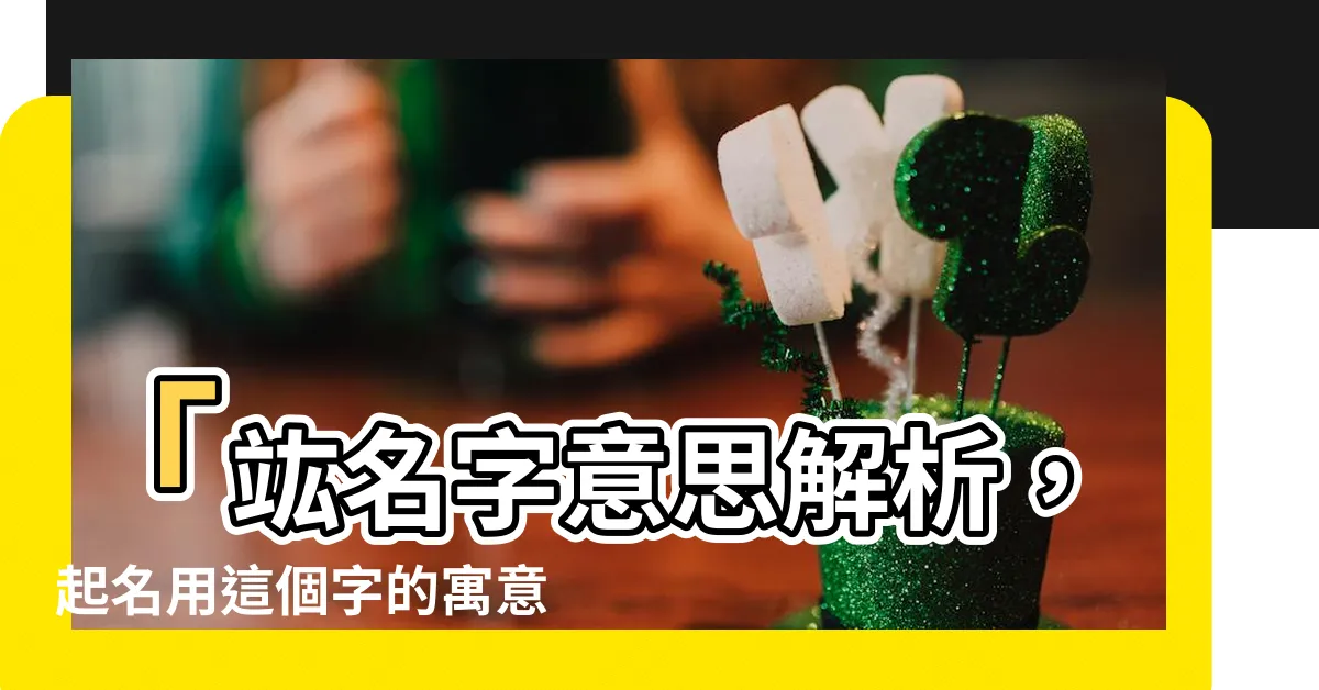 【竑名字意思】「竑名字意思解析，起名用這個字的寓意和五行屬性大揭密！」