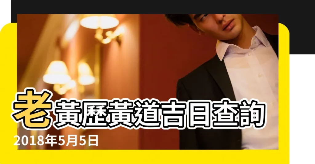 老黃歷黃道吉日查詢2018年5月5日 |剃頭吉日 |2023年理髮黃道吉日 |【2018年5月適合剃頭】