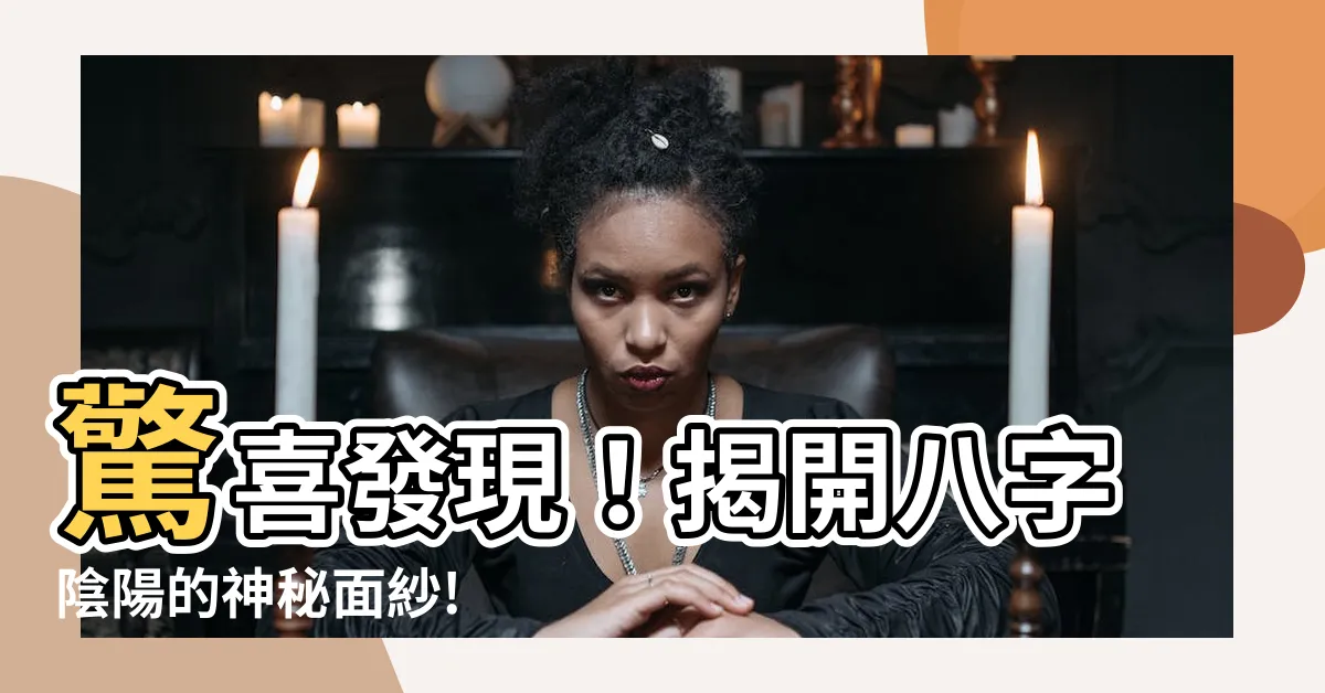 【八字陰陽】驚喜發現！揭開八字陰陽的神秘面紗!