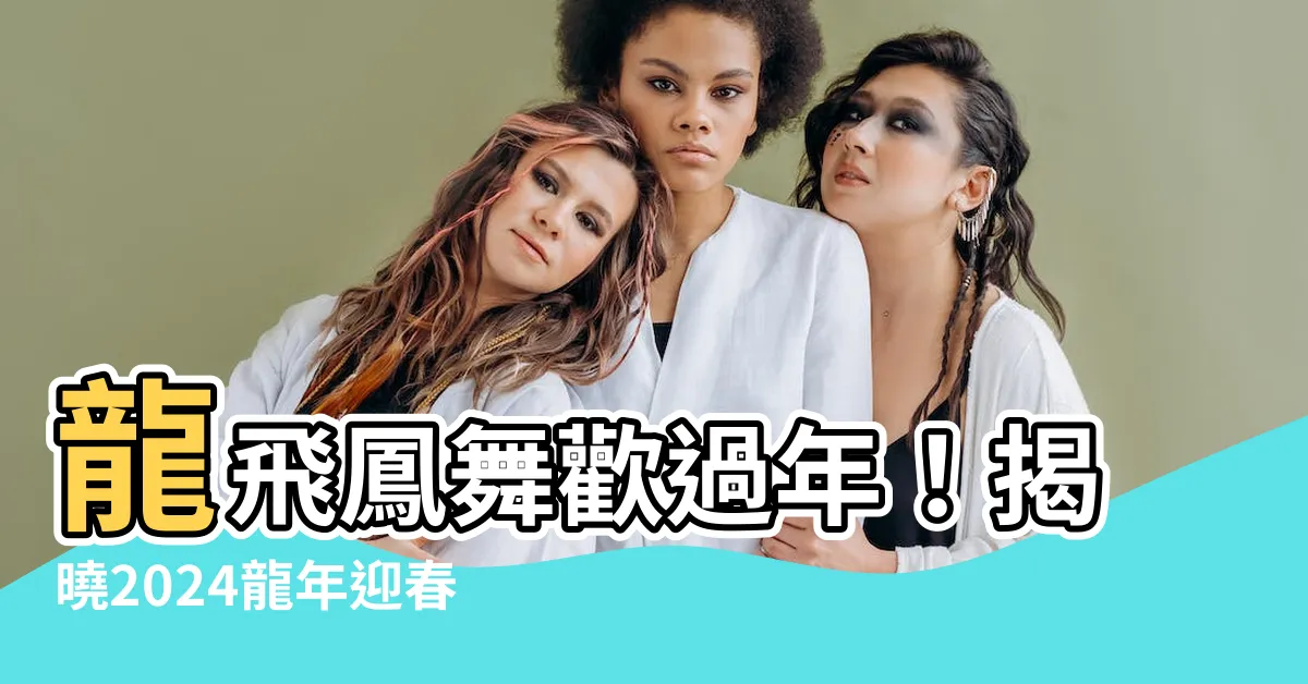 【龍 過年】龍飛鳳舞歡過年！揭曉2024龍年迎春祝福語大全！