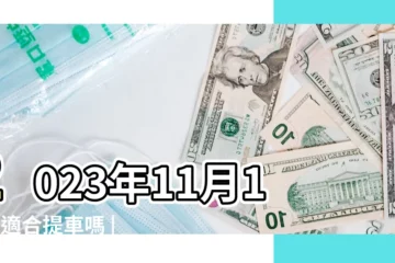 【11月17號日子提車好嗎】2023年11月17日適合提車嗎 |交車吉日 |提車擇日查詢2023年11月18日提車好不好適合買車的吉日 |