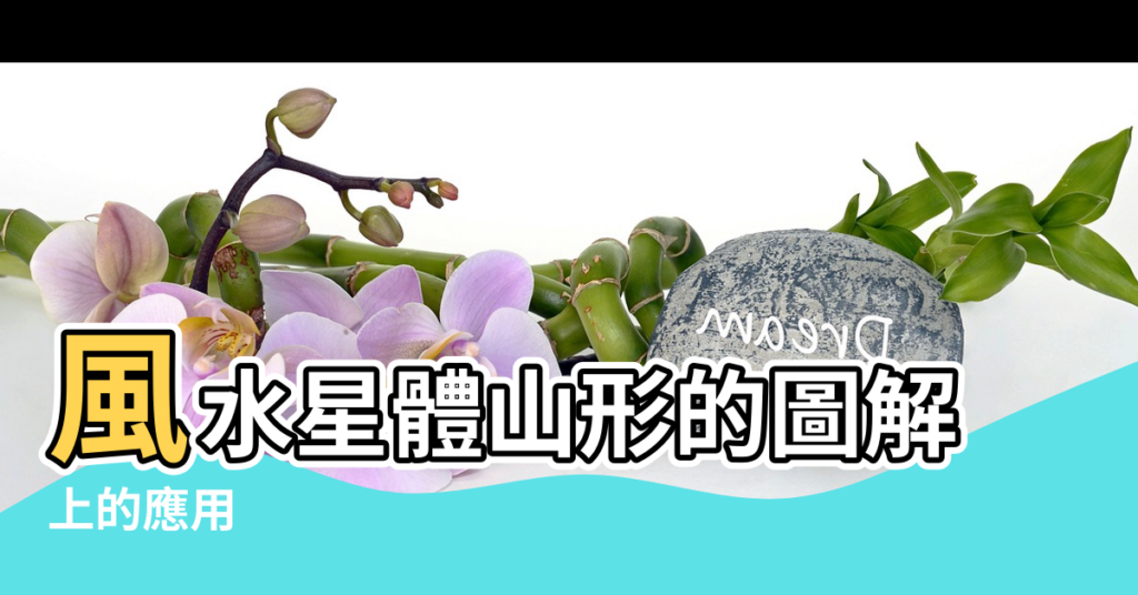 【風水星體圖片】風水星體山形的圖解 |上的應用 |風水星體山形的圖解 |