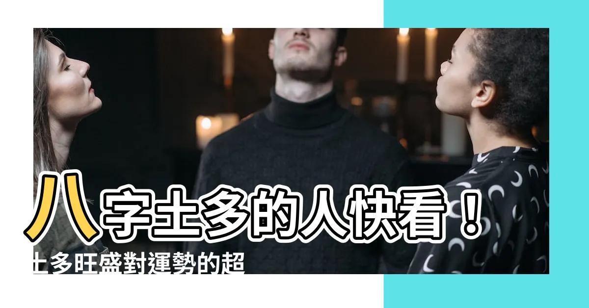 【八字土多的人】八字土多的人快看！土多旺盛對運勢的超猛影響
