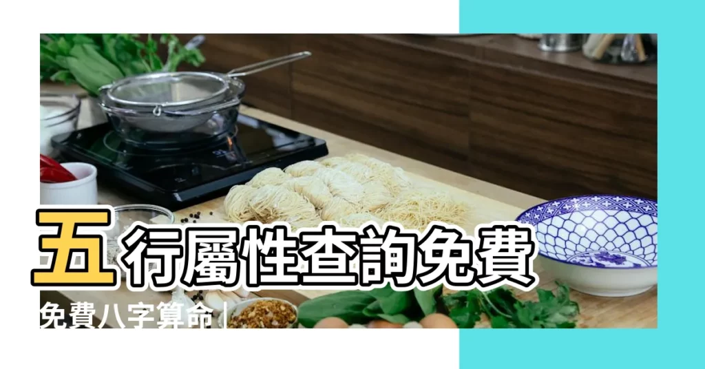 五行屬性查詢免費 |免費八字算命 |生辰八字五行排盤 |【免費五行屬性】