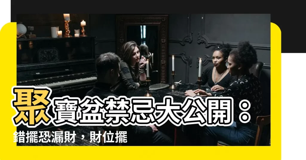 【聚寶盆禁忌】聚寶盆禁忌大公開：錯擺恐漏財，財位擺放必看！