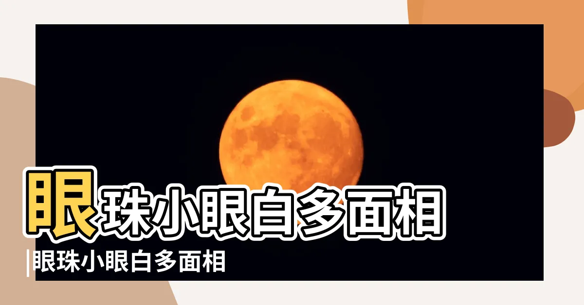 【眼珠小眼白多】眼珠小眼白多面相 |眼珠小眼白多面相心胸不廣容易記仇 |搜索結果 |