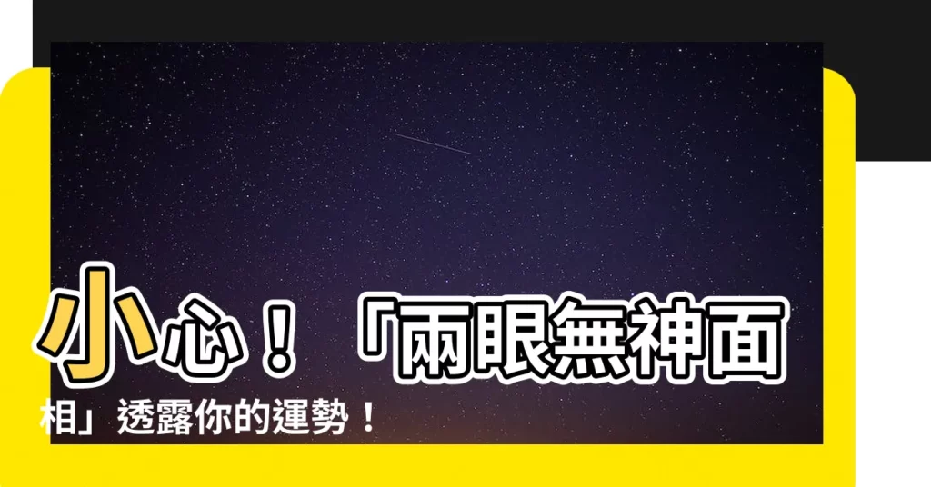 【兩眼無神面相】小心！「兩眼無神面相」透露你的運勢！