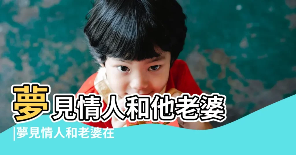 夢見情人和他老婆 |夢見情人和老婆在一起是什麼意思 |夢見情人和他老婆 |【夢見情人和他的妻子在一起】