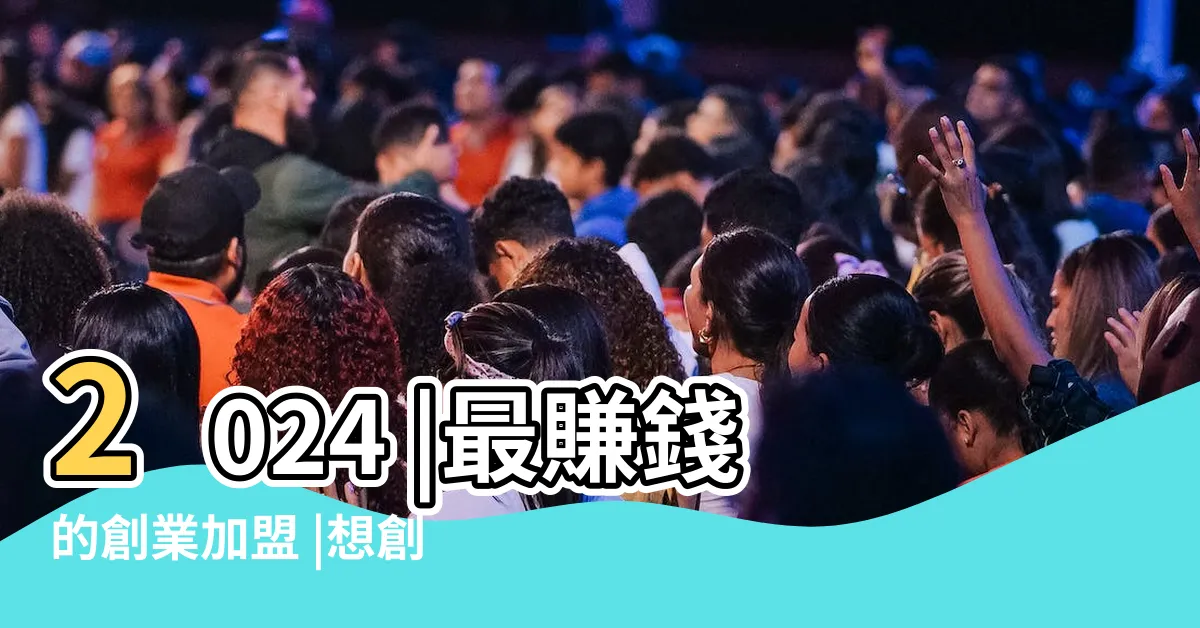 【開什麼店好】2024 |最賺錢的創業加盟 |想創業沒方向 |