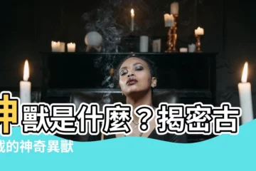 【神獸是什麼】神獸是什麼？揭密古籍載的神奇異獸