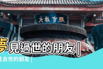 【經常夢見已故的朋友】夢見過世的朋友 |夢見去世的朋友 |夢見已故朋友 |