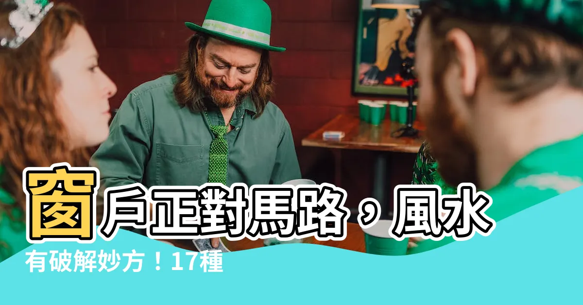【窗對馬路風水】窗户正對馬路，風水有破解妙方！17種常見窗户禁忌，你中幾項？