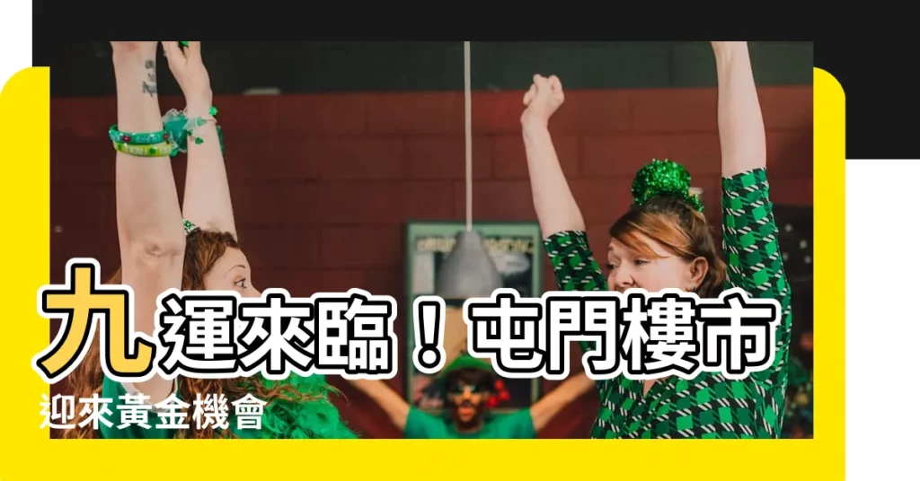 【九運 屯門】九運來臨！屯門樓市迎來黃金機會