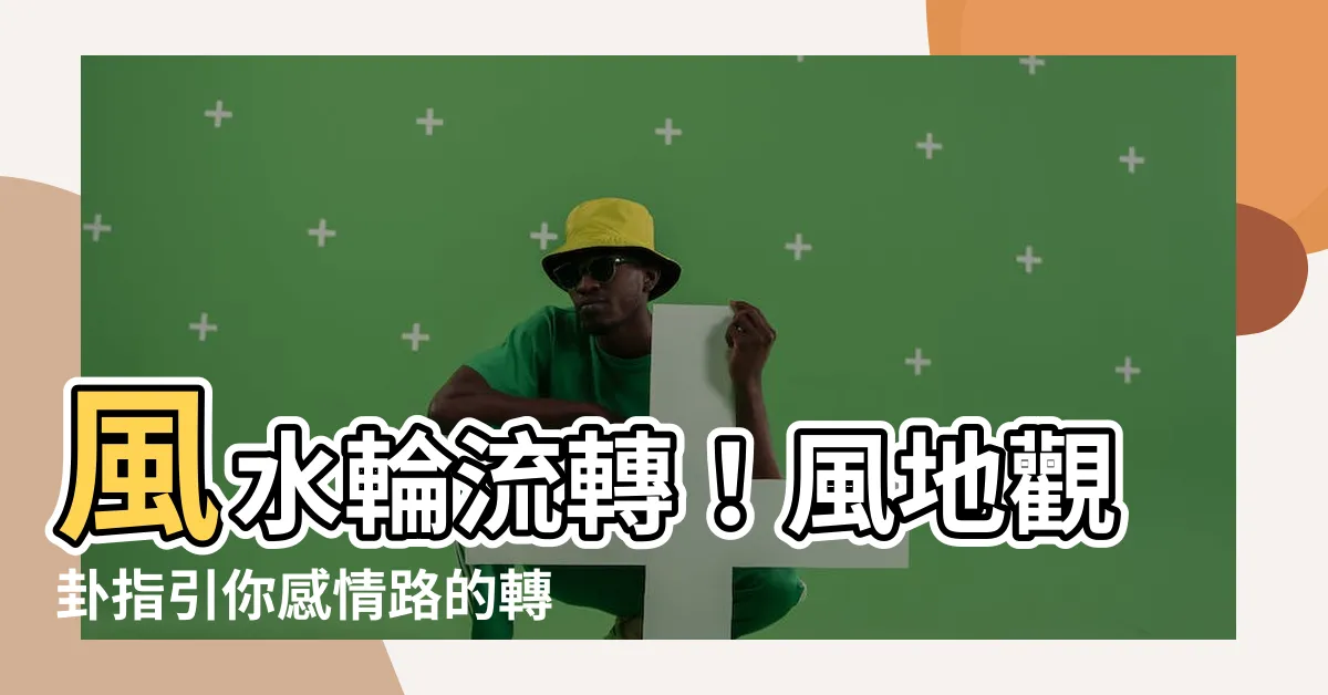 【風地觀感情】風水輪流轉！風地觀卦指引你感情路的轉機