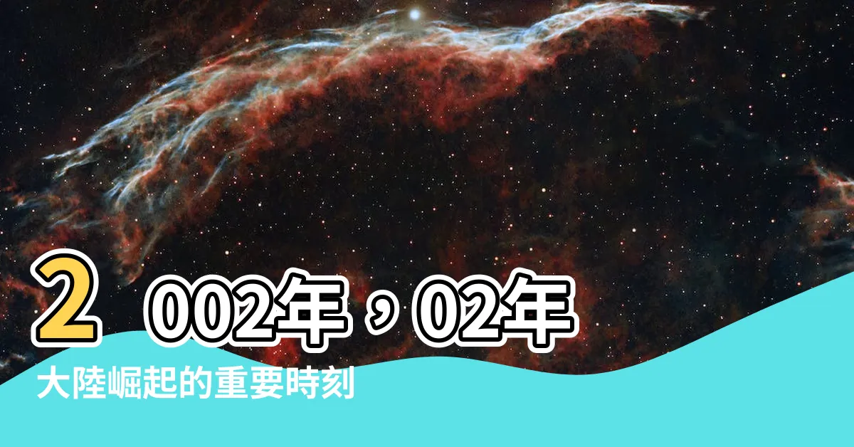 【02年】2002年，02年大陸崛起的重要時刻！
