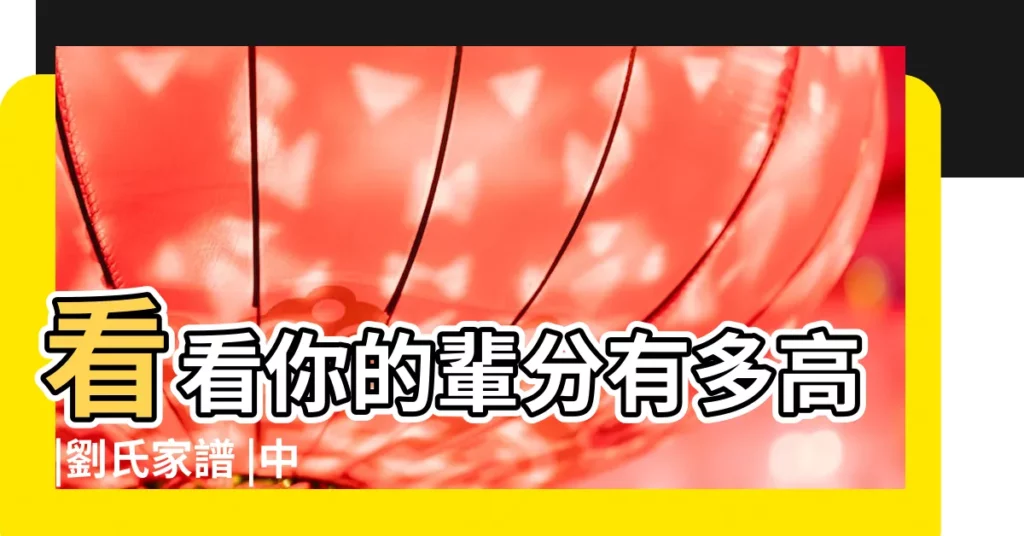 看看你的輩分有多高 |劉氏家譜 |中國姓氏 |【姓劉族譜分幾個堂】