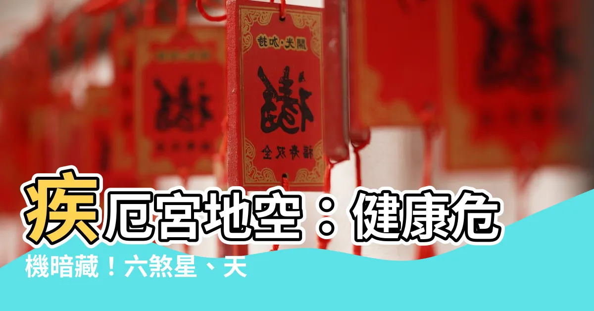 【疾厄宮地空】疾厄宮地空：健康危機暗藏！六煞星、天空地劫星解密