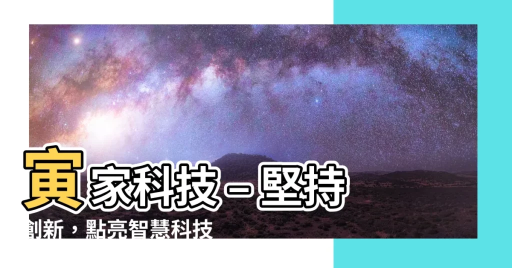 【寅家科技】寅家科技 – 堅持創新，點亮智慧科技產業