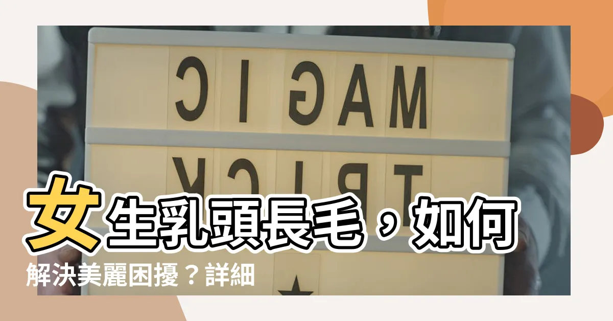 【女生乳頭長毛】女生乳頭長毛，如何解決美麗困擾？詳細指南教你擁有完美乳暈