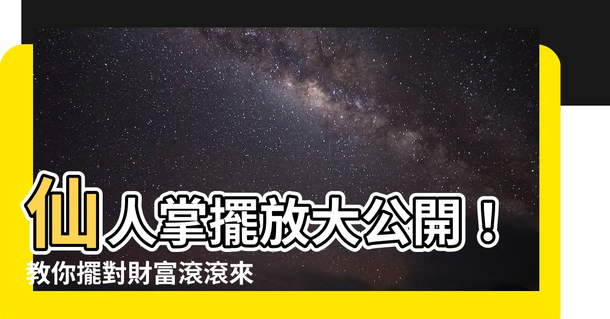 【仙人掌擺放】仙人掌擺放大公開！教你擺對財富滾滾來