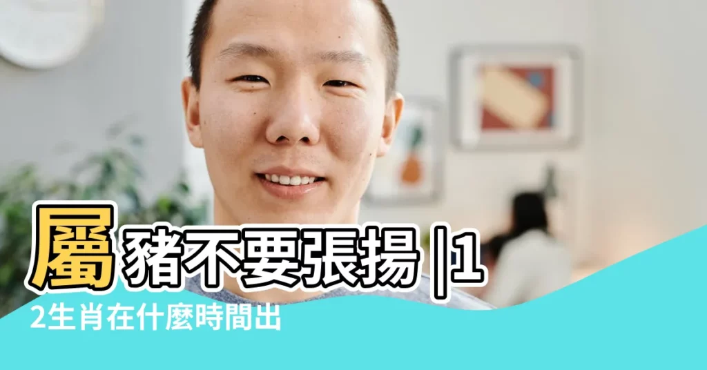 屬豬不要張揚 |12生肖在什麼時間出生會最好命 |12生肖運勢翻盤時機屬龍放下身段 |【12生肖何時轉運】