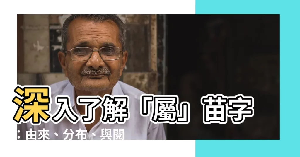 【屬 苗字】深入瞭解「屬」苗字：由來、分佈、與閲讀指南