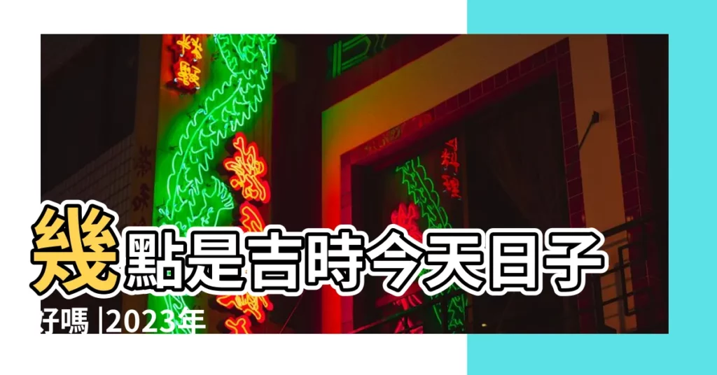 幾點是吉時今天日子好嗎 |2023年6月17日是黃道吉日嗎日子好不好 |2023年6月17日黃道吉日查詢今日黃曆不宜做什麼 |【6月17日的日子是好否】