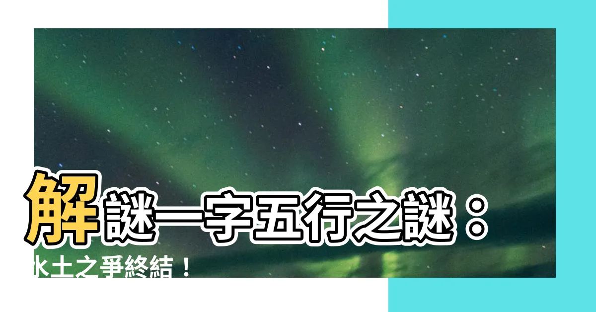 【一字五行】解謎一字五行之謎：水土之爭終結！