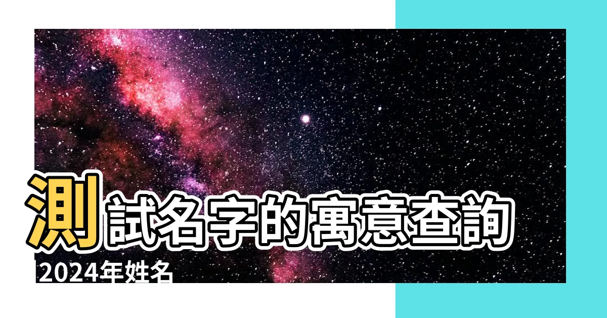 【名字意思查詢】測試名字的寓意查詢 |2024年姓名測試 |姓名測算 |