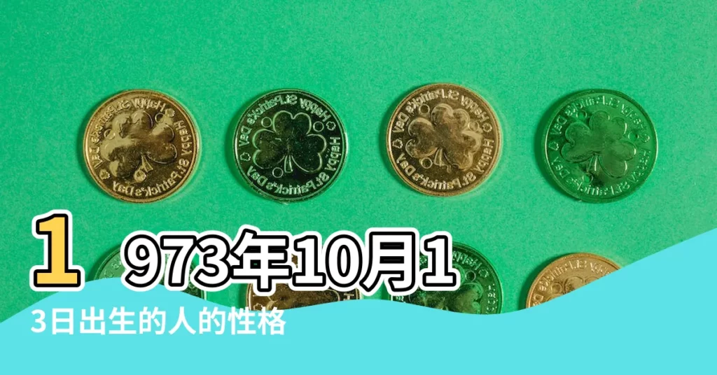 1973年10月13日出生的人的性格命運 |1973年10月13日出生的人是什麼命 |1973年10月13日出生的人命好嗎 |【1973年10月13是什麼命】