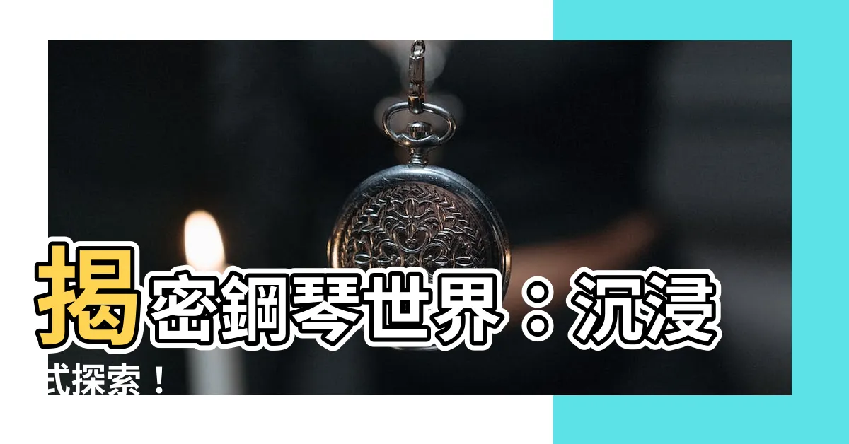 【剛琴】揭密鋼琴世界：沉浸式探索！