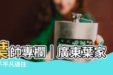 【廣東葉家】葉帥專欄｜廣東葉家的不平凡過往