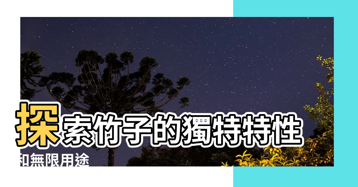 【竹子的特性】探索竹子的獨特特性和無限用途