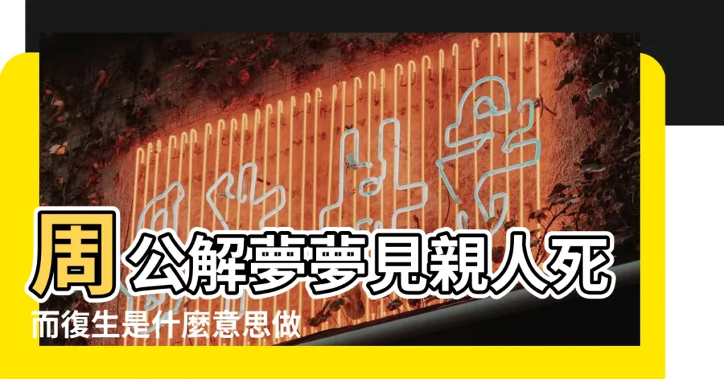 周公解夢夢見親人死而復生是什麼意思做夢夢到 |夢見親人死而復活有什麼預兆 |夢見親人死了又復活 |【夢見家人死亡又復活】