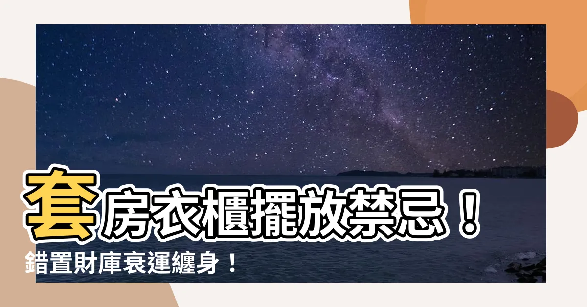 【套房衣櫃擺放】套房衣櫃擺放禁忌！錯置財庫衰運纏身！
