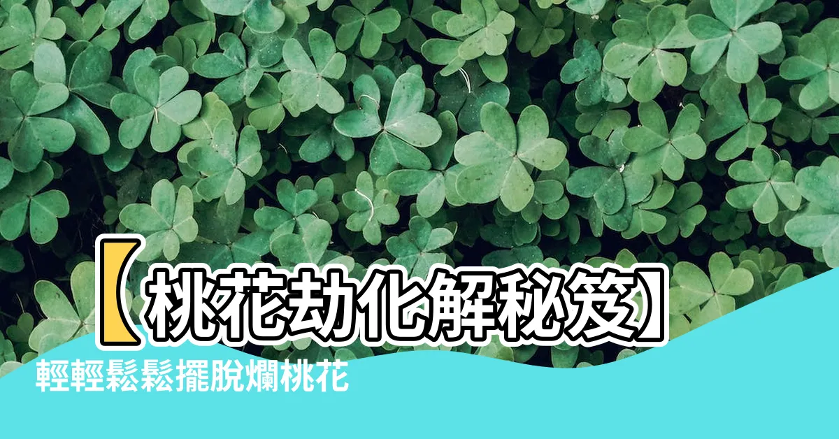 【桃花劫化解】【桃花劫化解秘笈】輕輕鬆鬆擺脱爛桃花，招來真愛