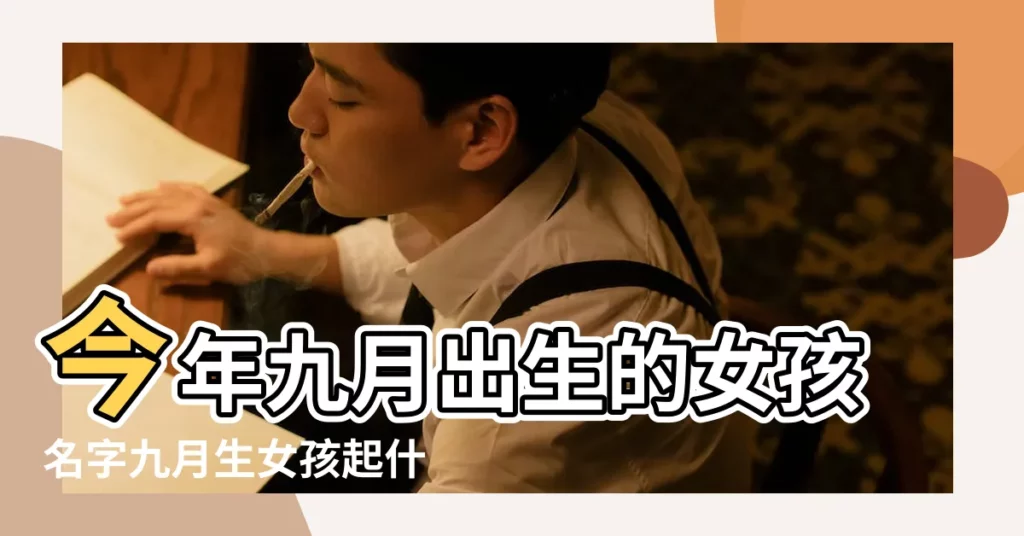 今年九月出生的女孩名字九月生女孩起什麼名字 |9月出生的男孩名字 |2022虎年9月 |【古歷九月生姓名】