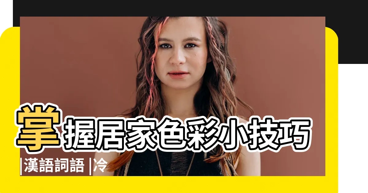 【冷色系顏色有哪些】掌握居家色彩小技巧 |漢語詞語 |冷色系該如何搭配 |