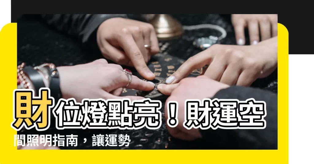 【財位 燈】財位燈點亮！財運空間照明指南，讓運勢飛漲