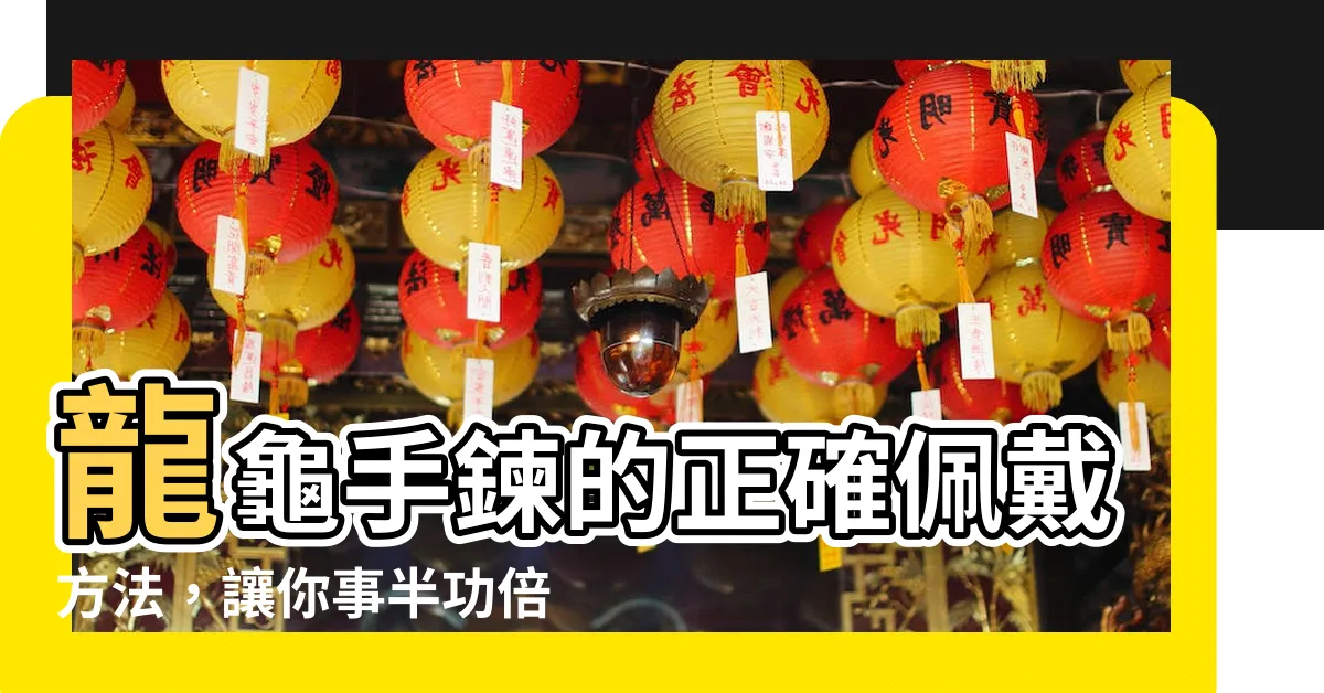 【龍龜手鍊戴法】龍龜手鍊的正確佩戴方法，讓你事半功倍