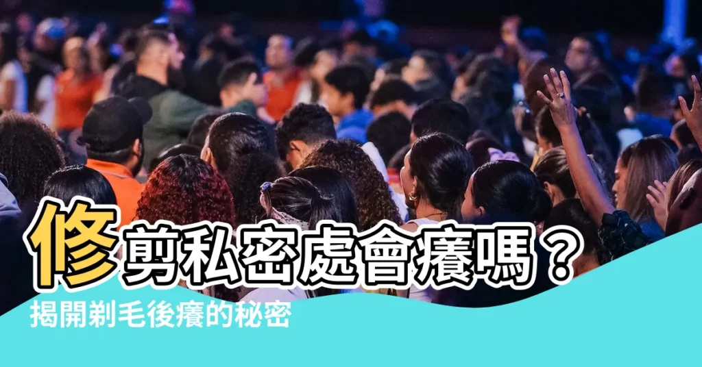 【修剪私密處會癢】修剪私密處會癢嗎？揭開剃毛後癢的秘密，讓你私密處不再抓不停！