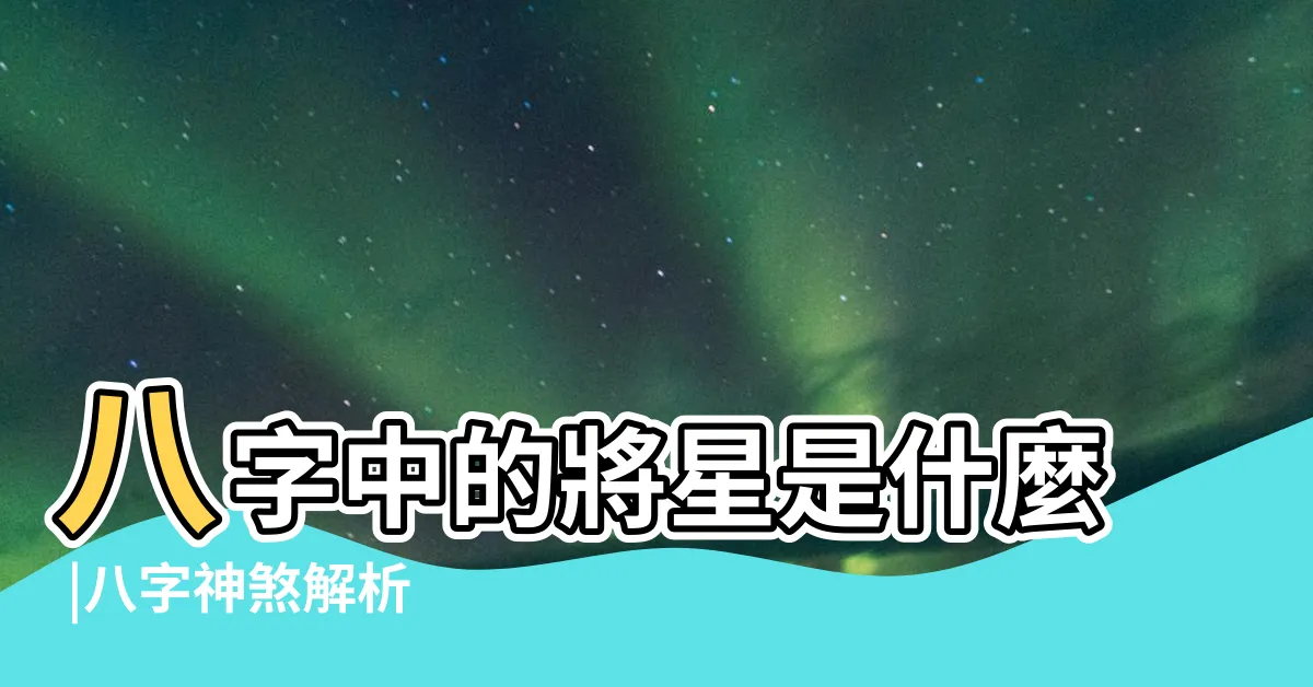 【將星 八字】八字中的將星是什麼 |八字神煞解析 |將星華蓋 |