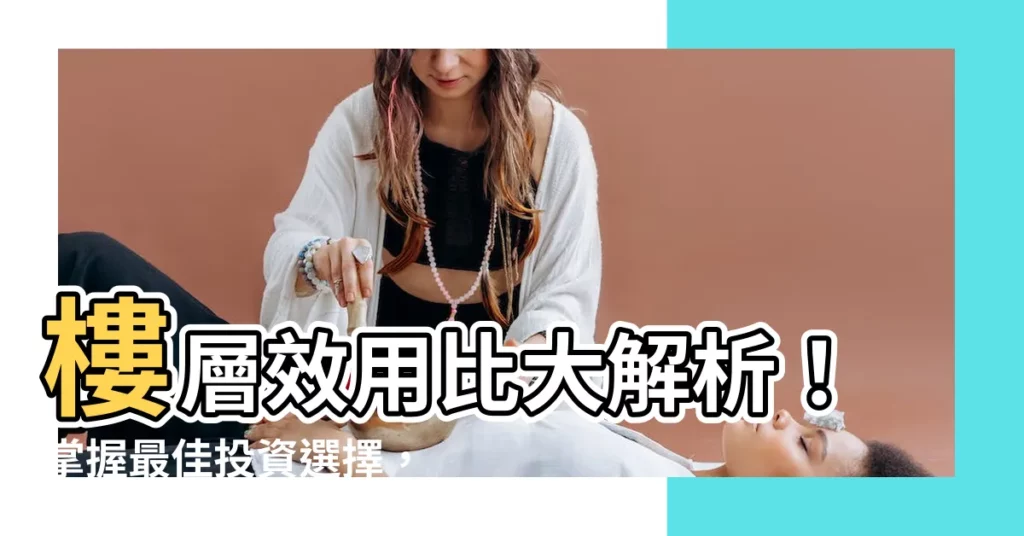 【樓層效用比】樓層效用比大解析！掌握最佳投資選擇，獲取理想投資報酬率