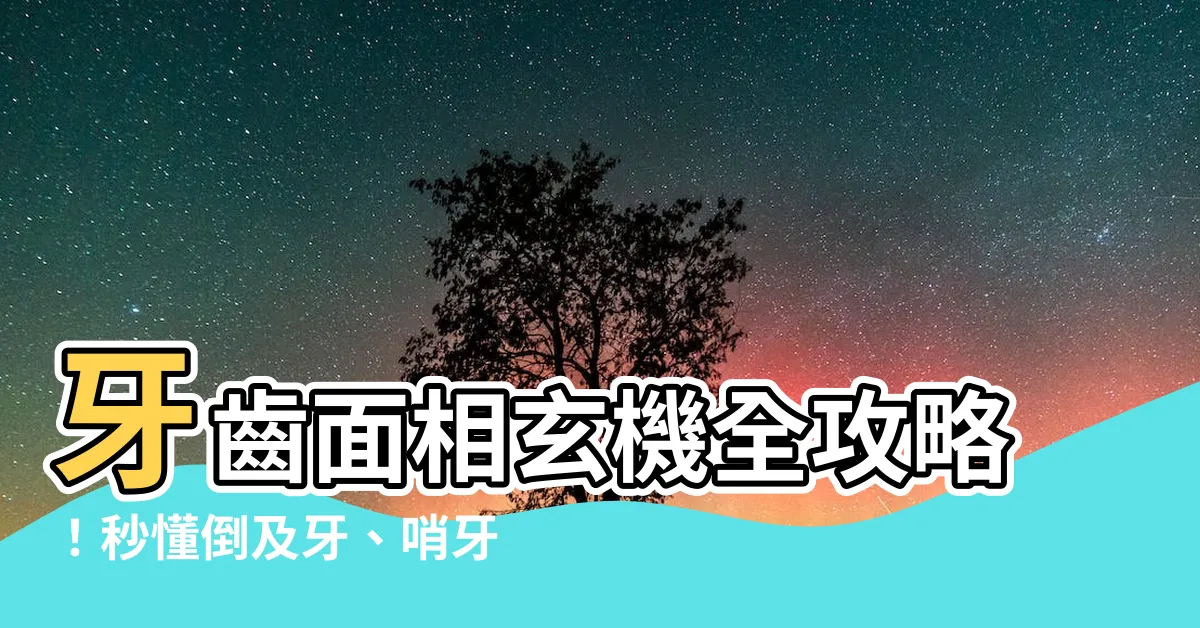 【牙齒面相】牙齒面相玄機全攻略！秒懂倒及牙、哨牙代表啥？