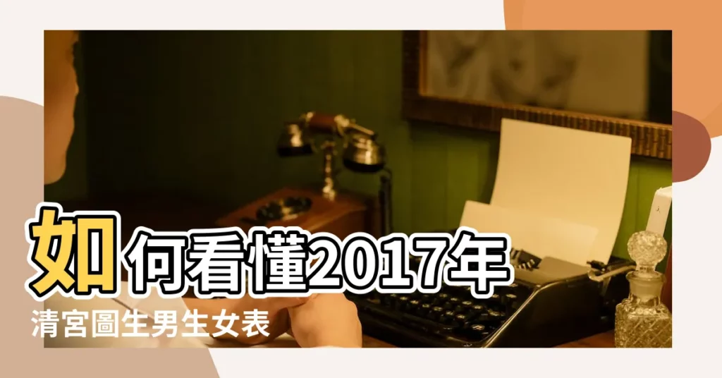 如何看懂2017年清宮圖生男生女表 |生男生女早知道 |生男生女2017年清宮表大解析 |【2017生孩子清宮圖】