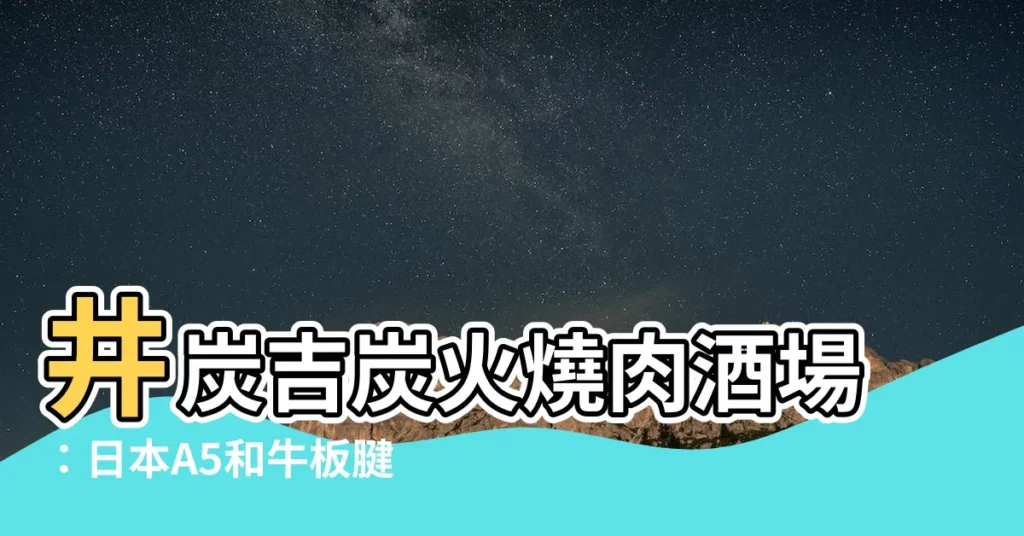 【井炭吉】井炭吉炭火燒肉酒場：日本A5和牛板腱，口感軟嫩，入口即化